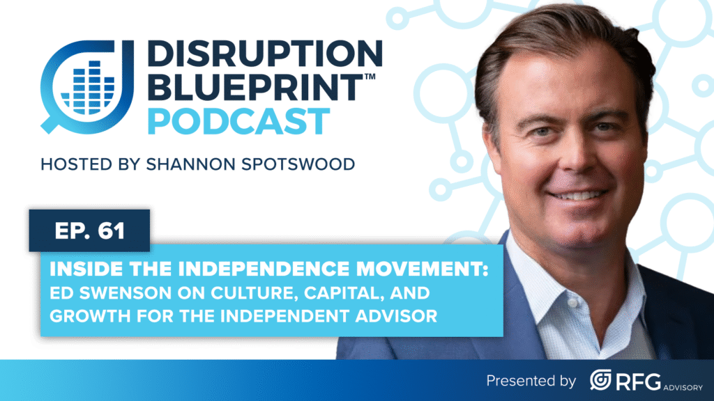 Inside the Independence Movement: Ed Swenson on Culture, Capital, and Growth for the Independent Advisor