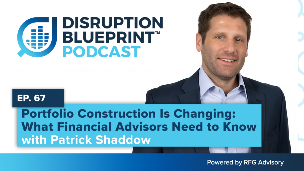 Disruption Blueprint Podcast Episode 67 thumbnail featuring Patrick Shaddow discussing how portfolio construction is changing for financial advisors