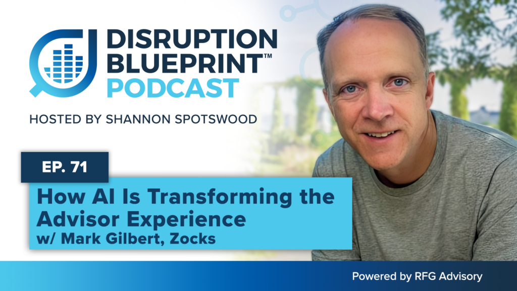 Disruption Blueprint Podcast cover image featuring host Shannon Spotswood and guest Mark Gilbert, CEO of Zocks. Episode 71 explores how AI is transforming Financial Advisors through workflow automation, data intelligence, operational efficiency, and scalable client service in wealth management.
