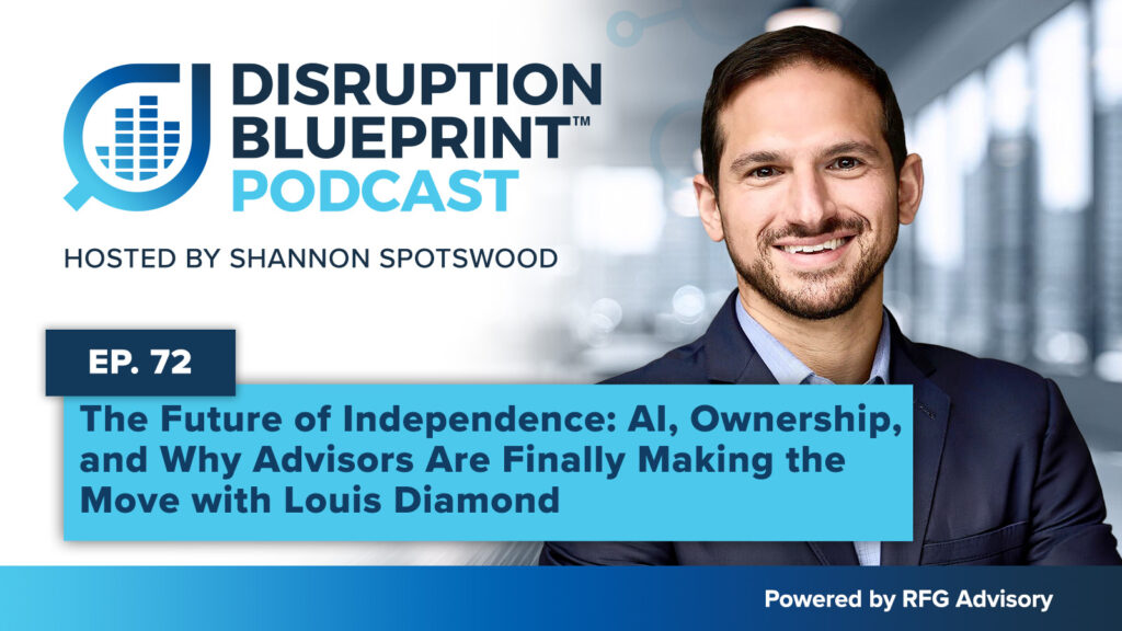 Disruption Blueprint Podcast Episode 72 featuring Louis Diamond discussing AI, Advisor independence, ownership, and RIA growth strategies with Shannon Spotswood.
