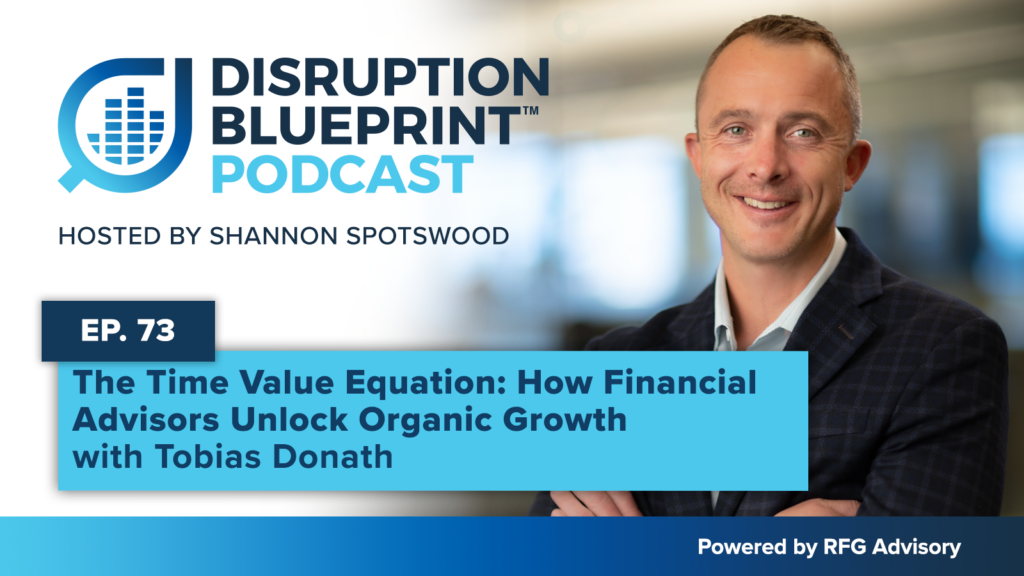 Tobias Donath of Fidelity Investments joins Shannon Spotswood on the Disruption Blueprint Podcast to discuss Advisor productivity, organic growth, AI, and the Time Value Equation for Financial Advisors.