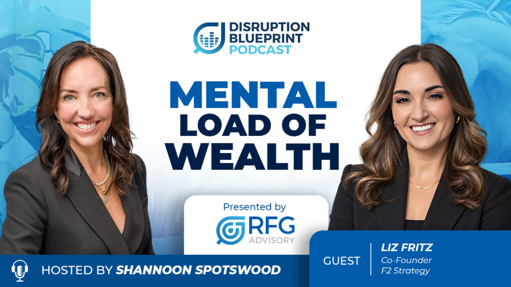 Disruption Blueprint Podcast Episode 74 featuring Liz Fritz, Co-Founder of F2 Strategy, discussing the mental load of wealth management as an untapped value proposition for financial advisors.