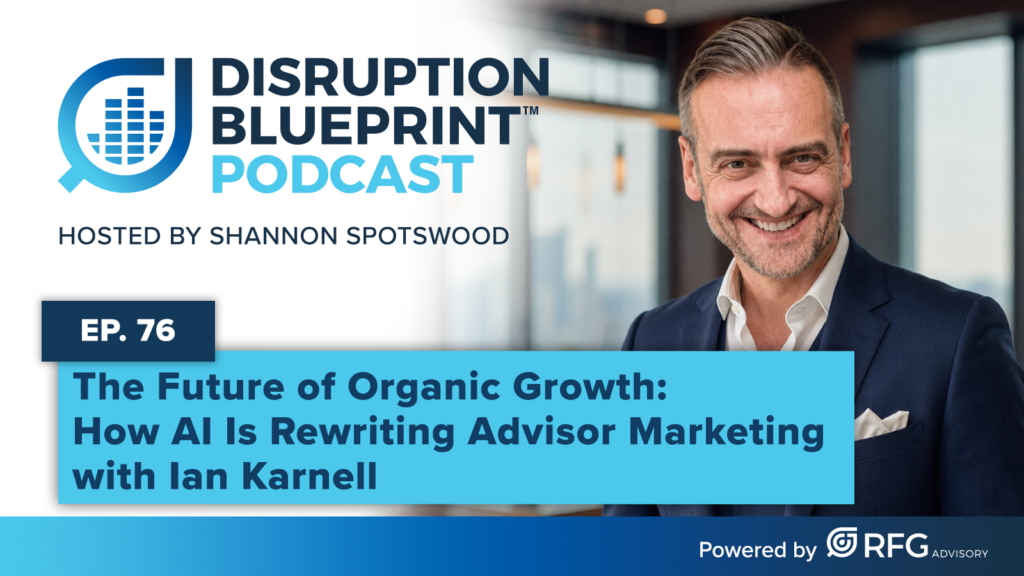 Ian Karnell joins Shannon Spotswood on the Disruption Blueprint Podcast to discuss how AI is transforming organic growth, Advisor marketing, and client acquisition for Financial Advisors.